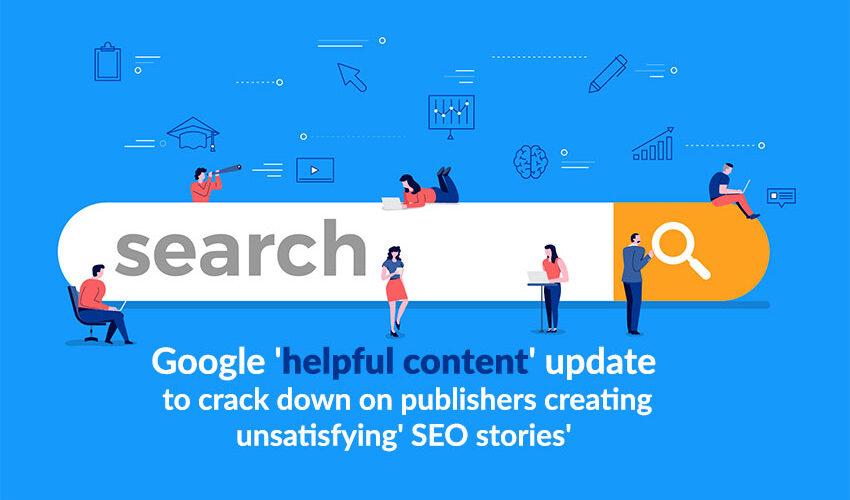 google helpful content update to crack down on publishers creating unsatisfying seo stories | Google 'helpful content' update to crack down on publishers creating 'unsatisfying' SEO stories | New Waves Web Design, Mobile App, SEO, and Digital Marketing Qatar